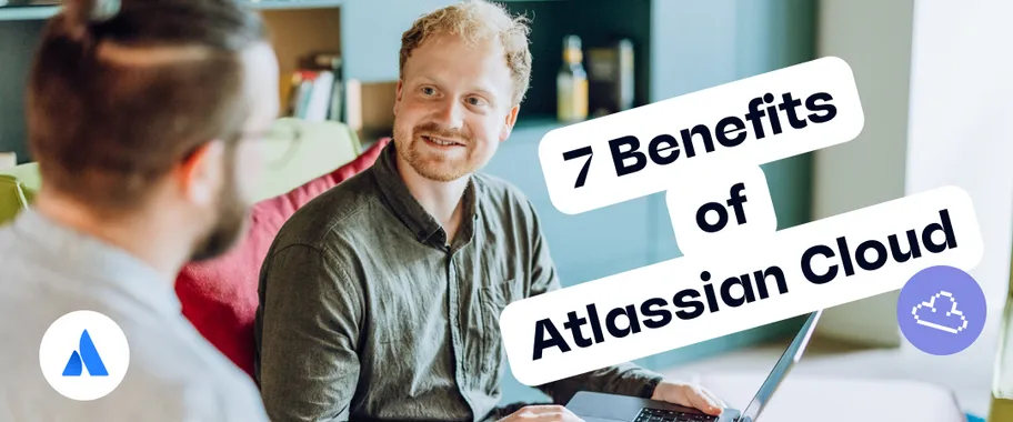 7 Benefits of Migrating to Atlassian Cloud